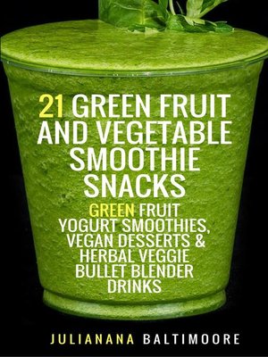 cover image of 21 Green Fruit and Vegetable Smoothie Snacks
